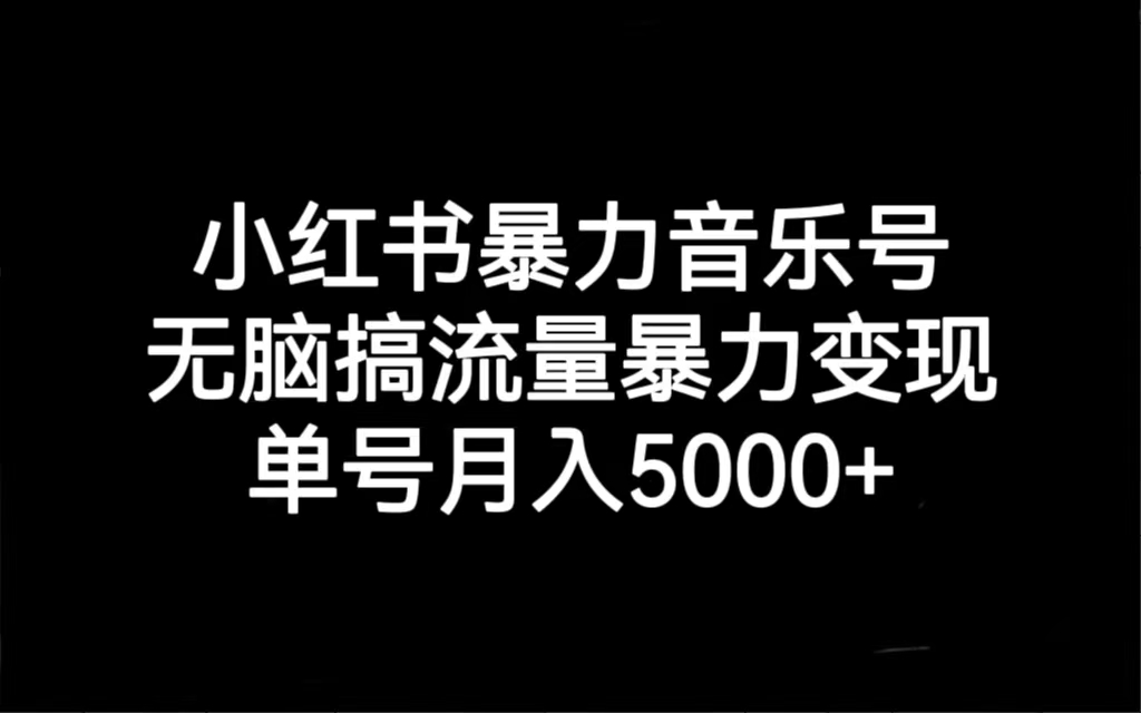 【副业项目7288期】小红书暴力音乐号，无脑搞流量暴力变现，单号月入5000+-奇才轻创