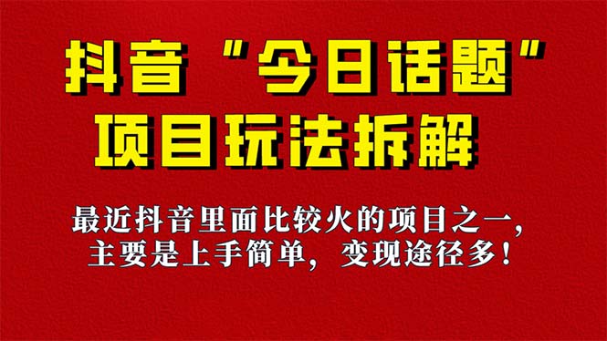 【副业项目7433期】《今日话题》保姆级玩法拆解，抖音很火爆的玩法，6种变现方式 快速拿到结果-奇才轻创