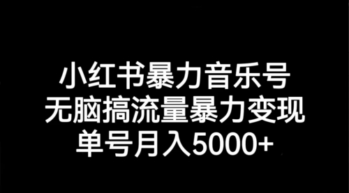 【副业项目7291期】小红书暴力音乐号，无脑搞流量暴力变现，单号月入5000+-奇才轻创