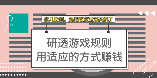 【副业项目7579期】某付费文章：研透游戏规则 用适应的方式赚钱，这几段话 恐怕有点泄露天机了-奇才轻创