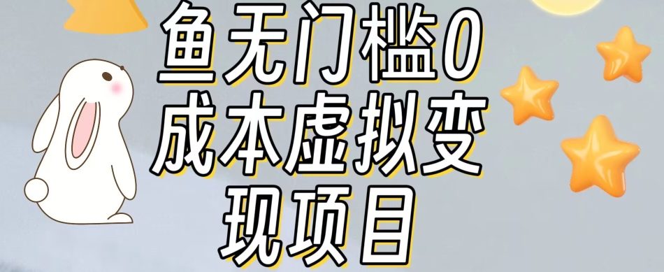 【副业项目7587期】咸鱼无门槛零成本虚拟资源变现项目月入10000+-奇才轻创