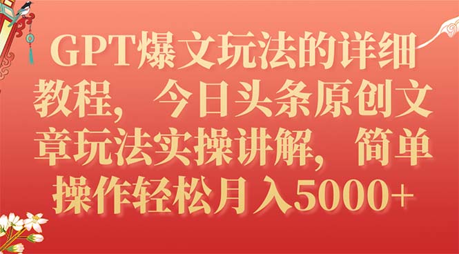 【副业项目7904期】GPT爆文玩法的详细教程，今日头条原创文章玩法实操讲解，简单操作月入5000+-奇才轻创