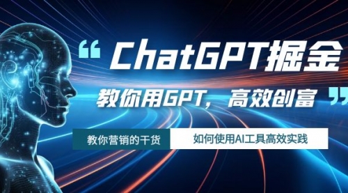 【副业项目7886期】ChatGPT掘金，教你用GPT，高效创富！如何使用AI工具高效实践-奇才轻创