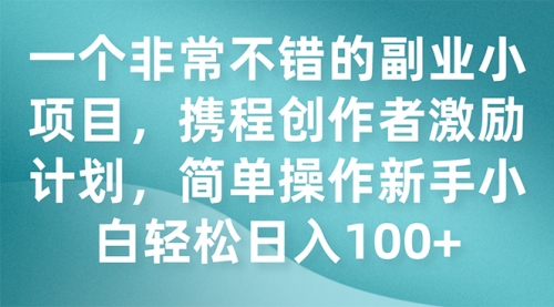 【副业项目7925期】一个非常不错的副业小项目，携程创作者激励计划，简单操作新手小白日入100+-奇才轻创