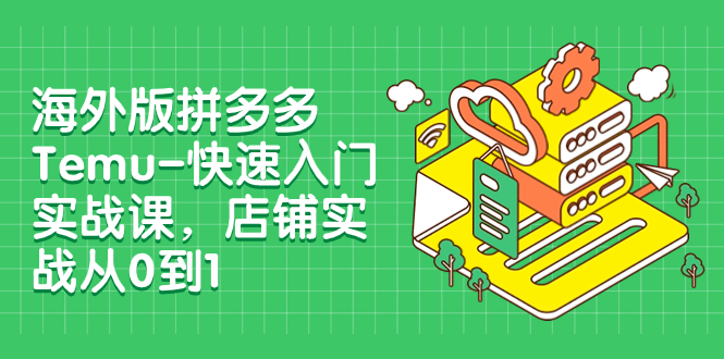 【副业项目8149期】海外版拼多多Temu-快速入门实战课，店铺实战从0到1-奇才轻创