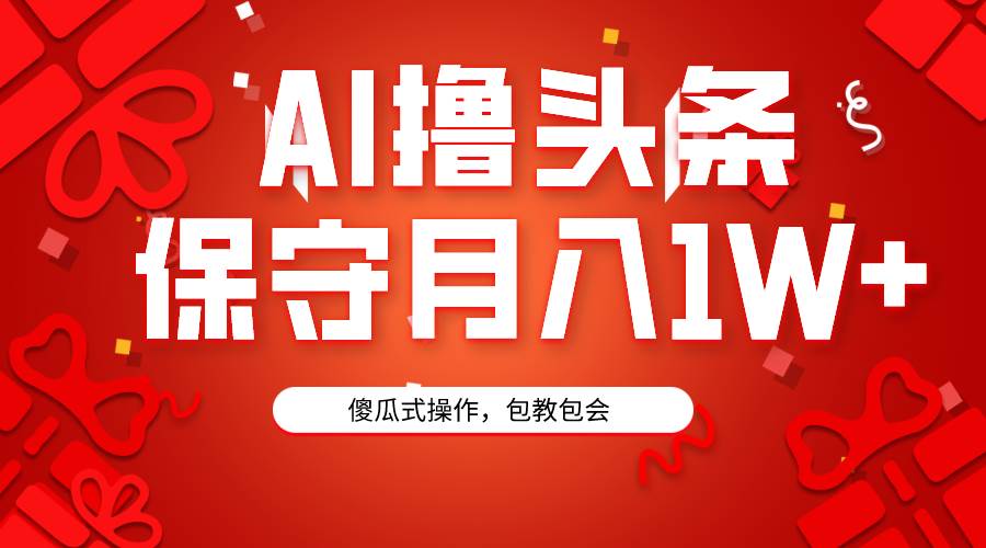 AI撸头条3天必起号，傻瓜操作3分钟1条，复制粘贴月入1W+。-奇才轻创