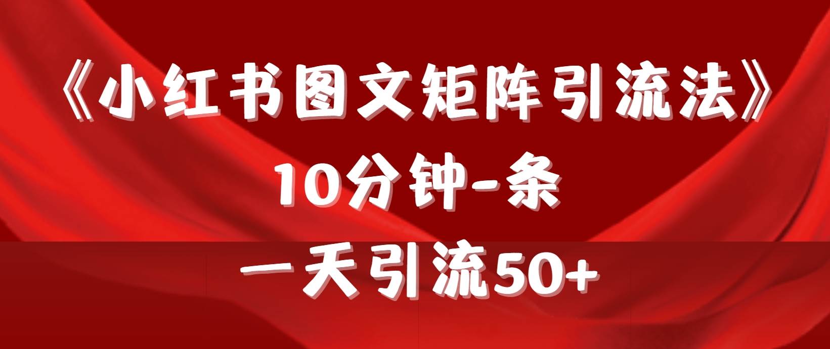 《小红书图文矩阵引流法》 10分钟-条 ，一天引流50+-奇才轻创