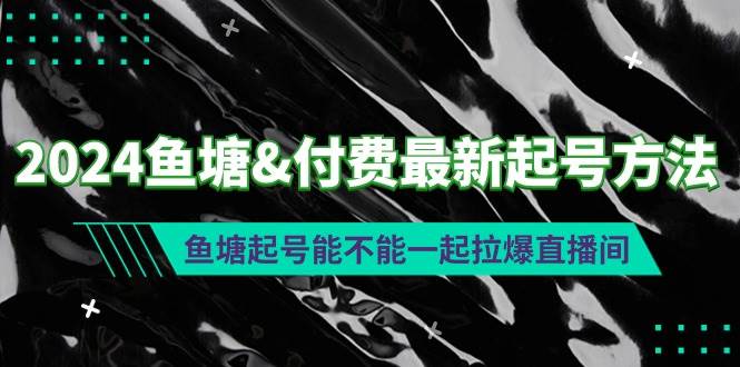 2024鱼塘付费最新起号方法：鱼塘起号能不能一起拉爆直播间-奇才轻创