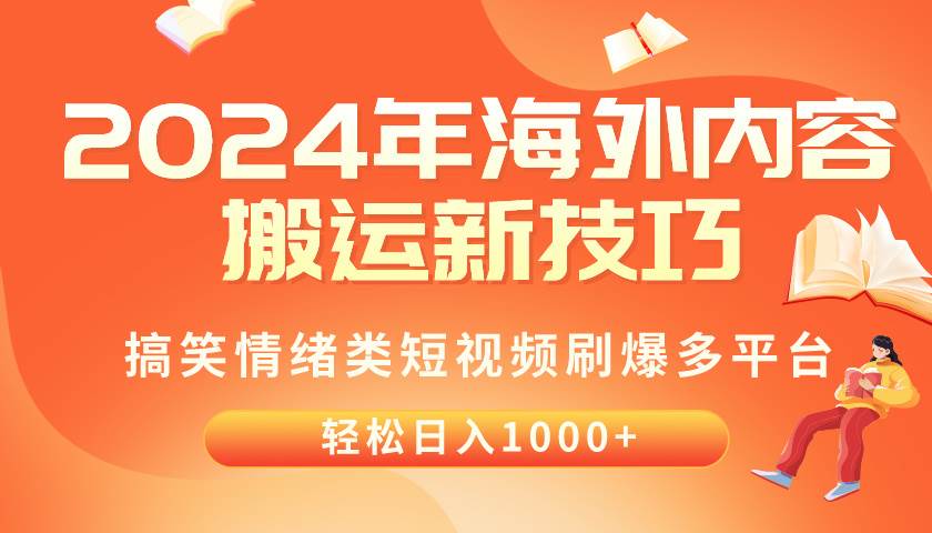 2024年海外内容搬运技巧，搞笑情绪类短视频刷爆多平台，轻松日入千元-奇才轻创