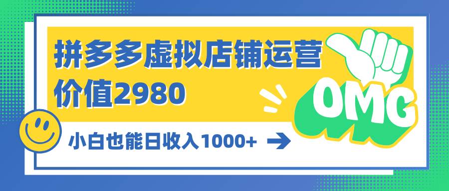 拼多多虚拟店铺运营：小白也能日收入1000+-奇才轻创