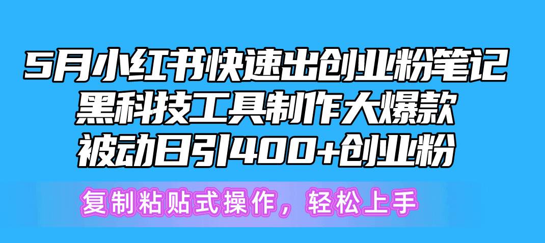 5月小红书快速出创业粉笔记，黑科技工具制作小红书爆款，复制粘贴式操…-奇才轻创