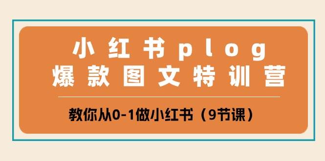 小红书 plog爆款图文特训营，教你从0-1做小红书（9节课）-奇才轻创