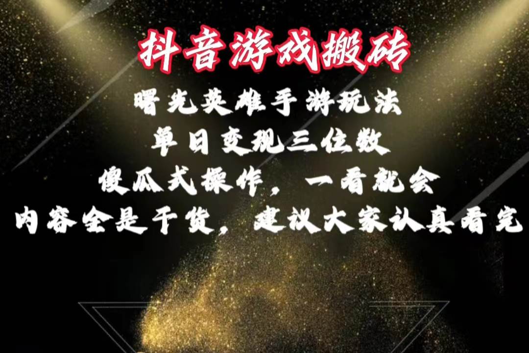 抖音游戏搬砖，曙光英雄独家玩法，单日变现三位数，傻瓜式操作，小白一…-奇才轻创