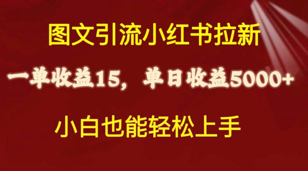 图文引流小红书拉新一单15元，单日暴力收益5000+，小白也能轻松上手-奇才轻创