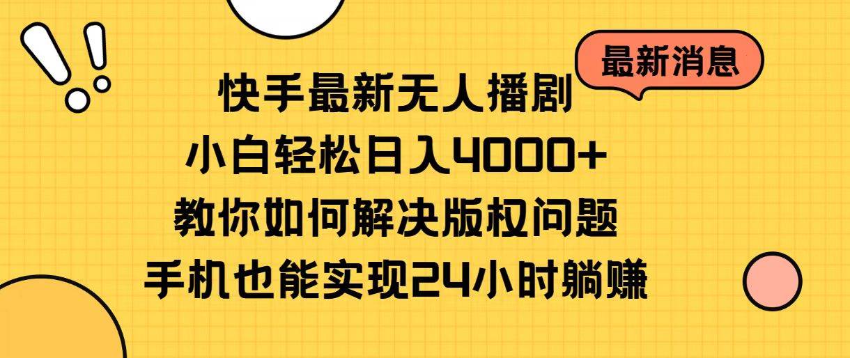 快手最新无人播剧，小白轻松日入4000+教你如何解决版权问题，手机也能…-奇才轻创