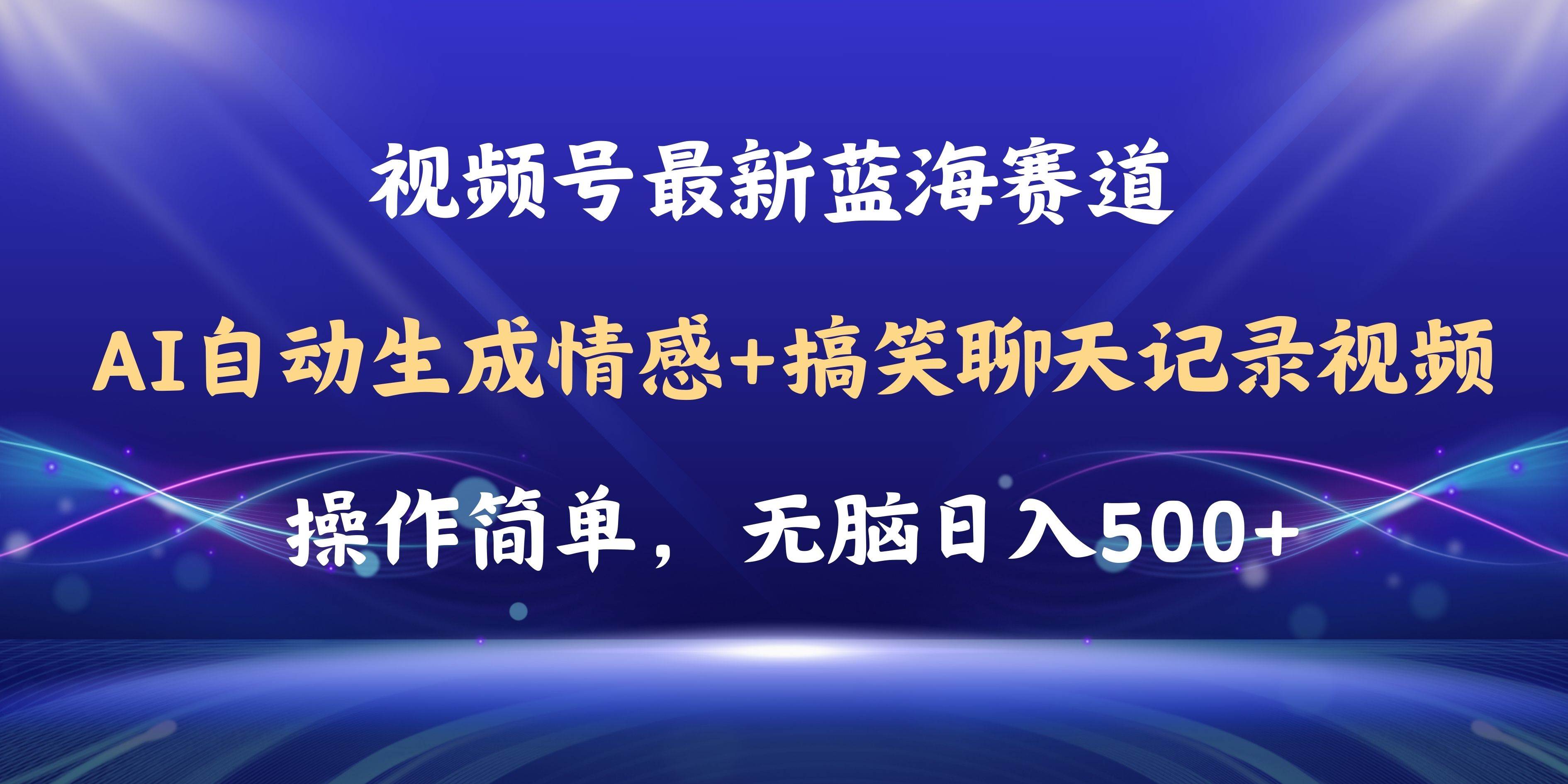 视频号AI自动生成情感搞笑聊天记录视频，操作简单，日入500+教程+软件-奇才轻创