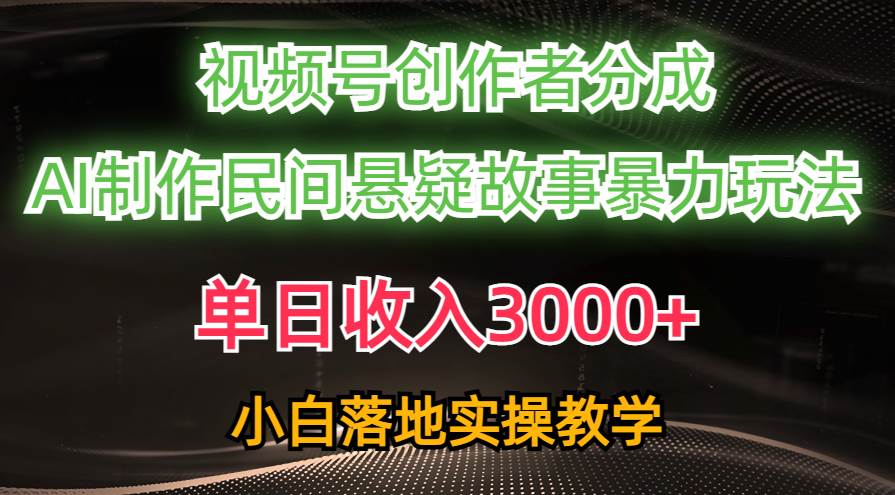 单日收入3000+，视频号创作者分成，AI创作民间悬疑故事，条条爆流-奇才轻创