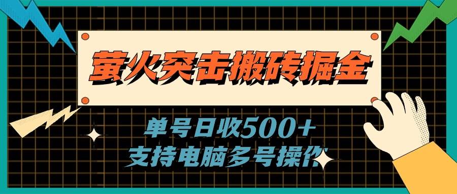 萤火突击搬砖掘金，单日500+，支持电脑批量操作-奇才轻创