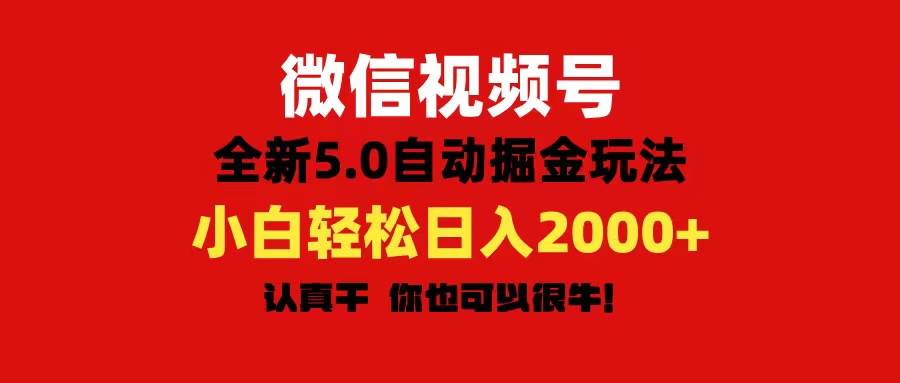 微信视频号变现，5.0全新自动掘金玩法，日入利润2000+有手就行-奇才轻创