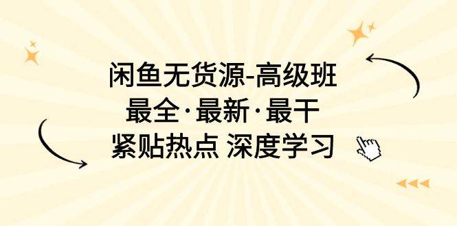 闲鱼无货源-高级班，最全·最新·最干，紧贴热点 深度学习（17节课）-奇才轻创