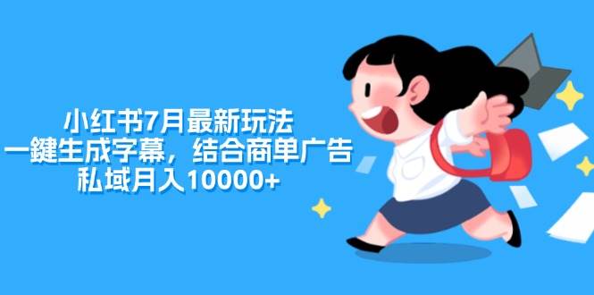 小红书7月最新玩法，一鍵生成字幕，结合商单广告，私域月入10000+-奇才轻创