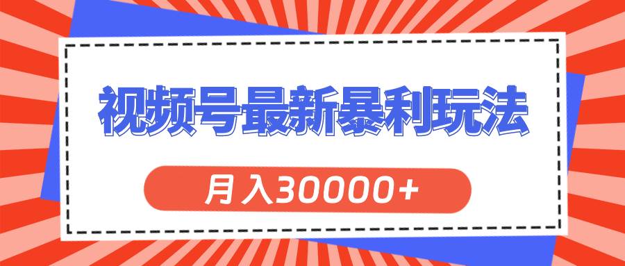 视频号最新暴利玩法，轻松月入30000+-奇才轻创