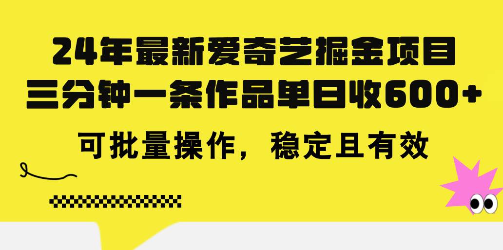 24年 最新爱奇艺掘金项目，三分钟一条作品单日收600+，可批量操作，稳…-奇才轻创