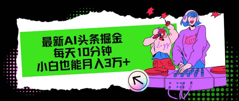 最新AI头条掘金，每天只需10分钟，小白也能月入3万+-奇才轻创