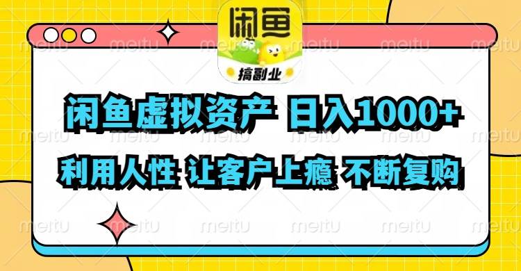 闲鱼虚拟资产  日入1000+ 利用人性 让客户上瘾 不停地复购-奇才轻创