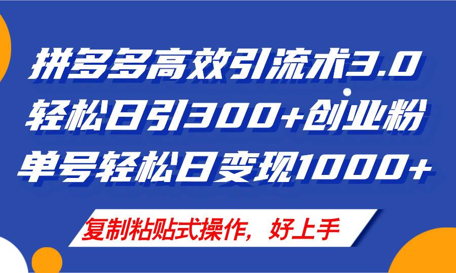 拼多多店铺引流技术3.0，日引300+付费创业粉，单号轻松日变现1000+-奇才轻创