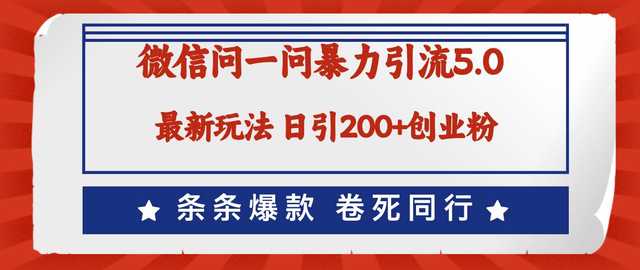 微信问一问最新引流5.0，日稳定引流200+创业粉，加爆微信，卷死同行-奇才轻创