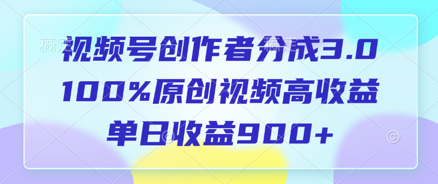 视频号创作者分成3.0，100%原创视频高收益，单日收益900+-奇才轻创