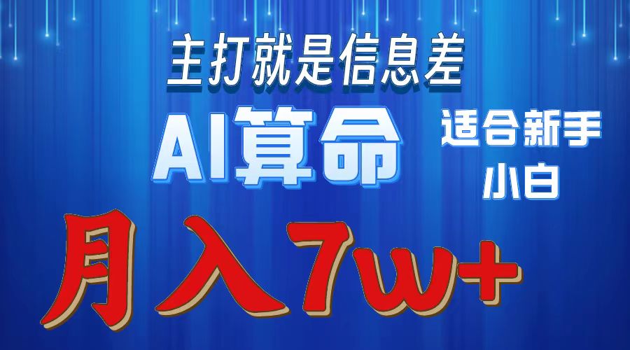 AI算命打的就是信息差适合新手小白实操月入7w＋-奇才轻创