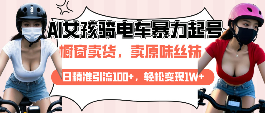 AI起号美女骑电车爆火视频，日引流精准100+，月变现轻松破万！-奇才轻创