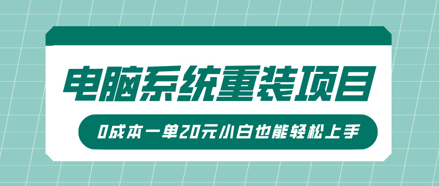 电脑系统重装项目，傻瓜式操作，0成本一单20元小白也能轻松上手-奇才轻创