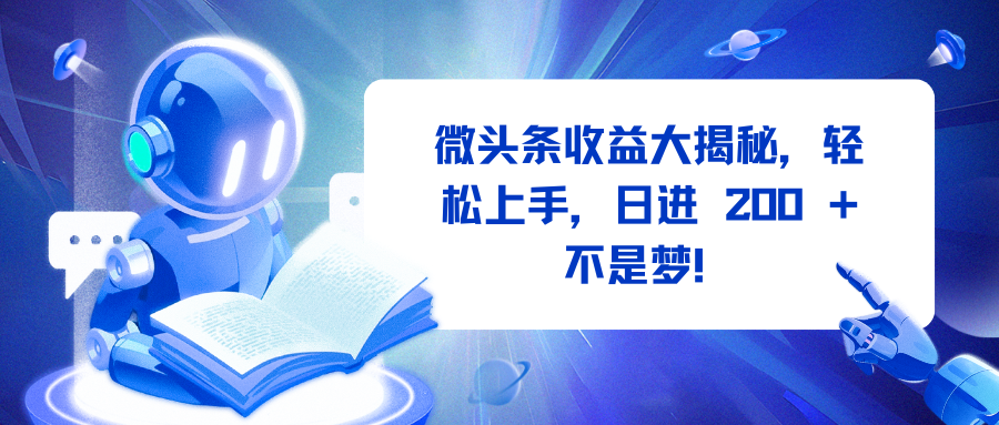 微头条收益大揭秘，轻松上手，日进 200 + 不是梦！-奇才轻创